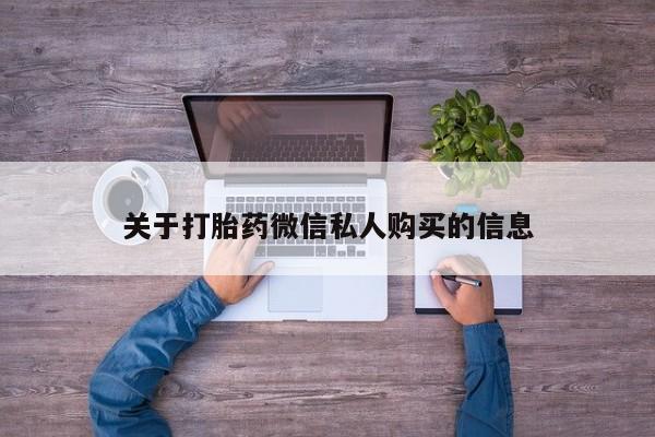 扬州哪有私人诊所打胎药关于打胎药微信私人购买的信息