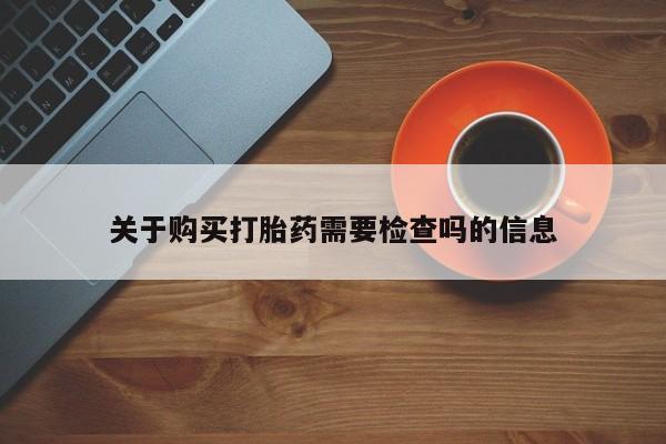 扬州哪有私人诊所打胎药关于购买打胎药需要检查吗的信息